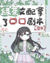 绿茶女配拿马赛克剧本邂逅
