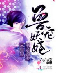 兽宠妖娆亲亲兽夫来生崽 免费阅读